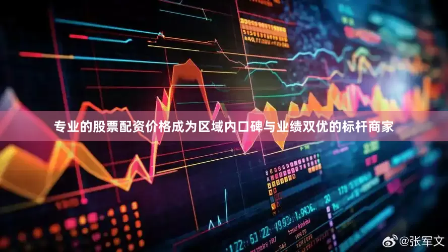 专业的股票配资价格成为区域内口碑与业绩双优的标杆商家
