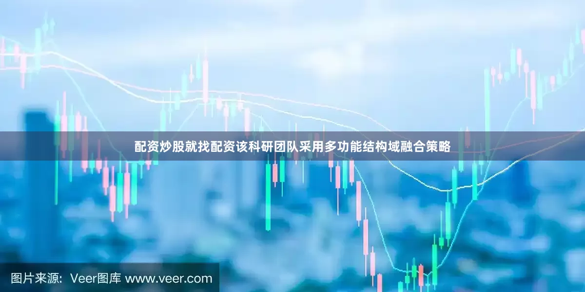 配资炒股就找配资该科研团队采用多功能结构域融合策略